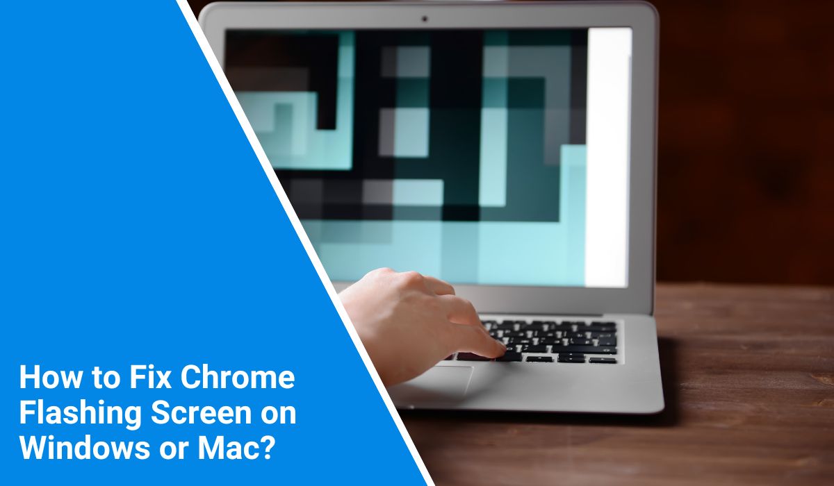 How to Fix Chrome Flashing Screen on Windows or Mac?