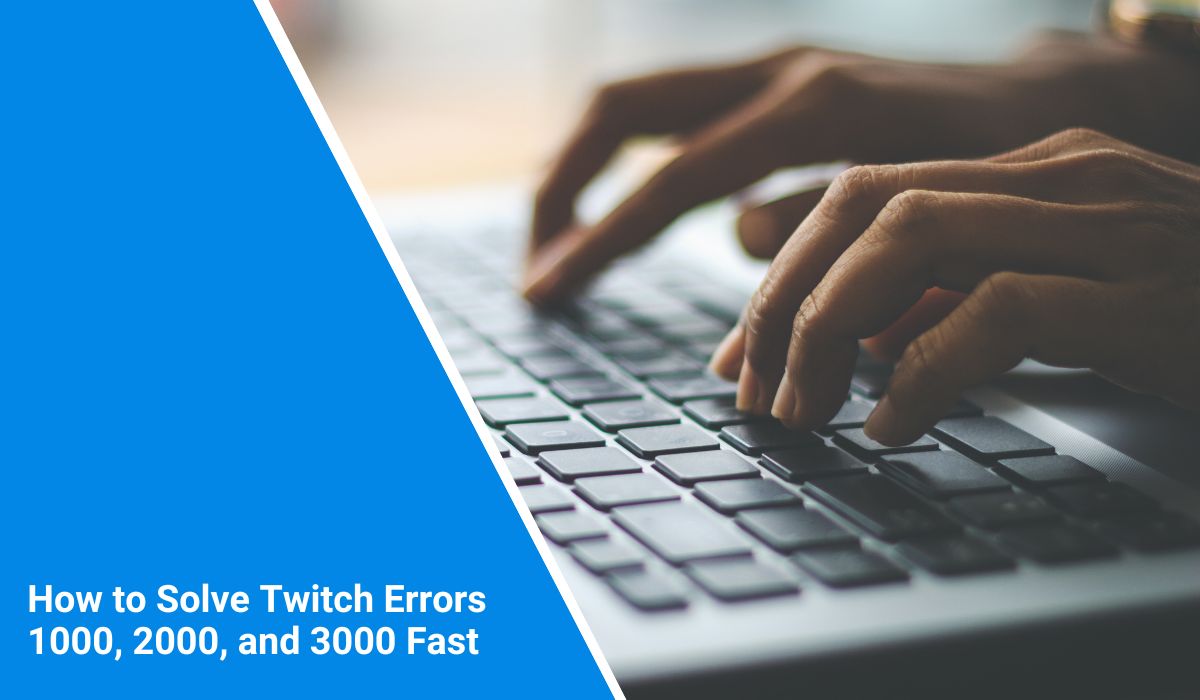 How to Solve Twitch Errors 1000, 2000, and 3000 Fast
