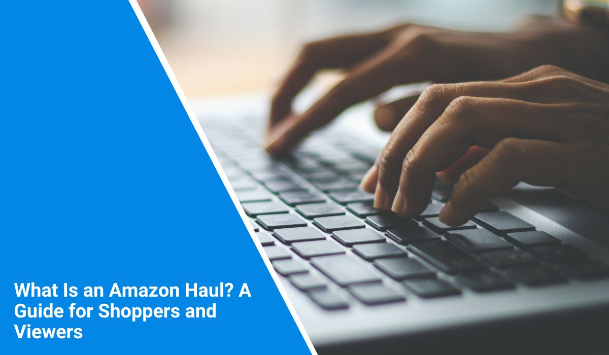 What Is an Amazon Haul? A Guide for Shoppers and Viewers