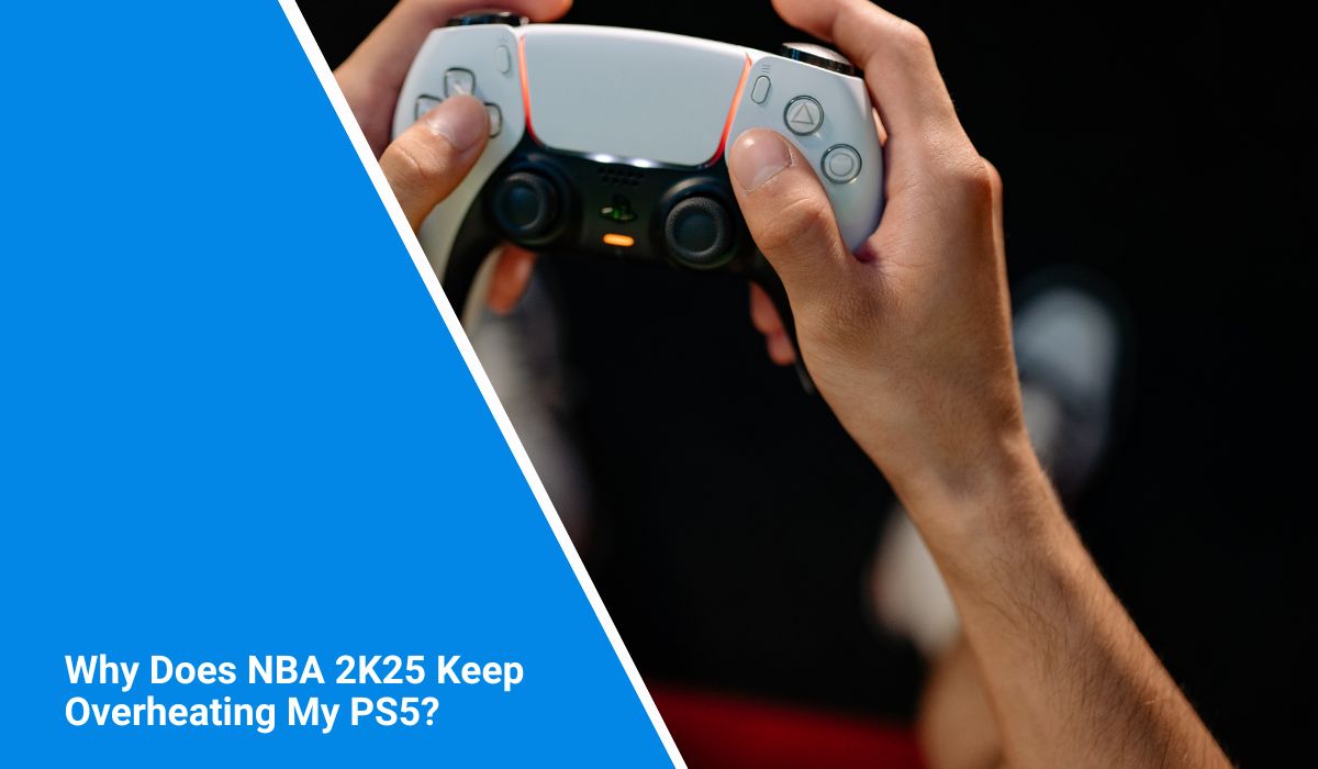 Why Does NBA 2K25 Keep Overheating My PS5?